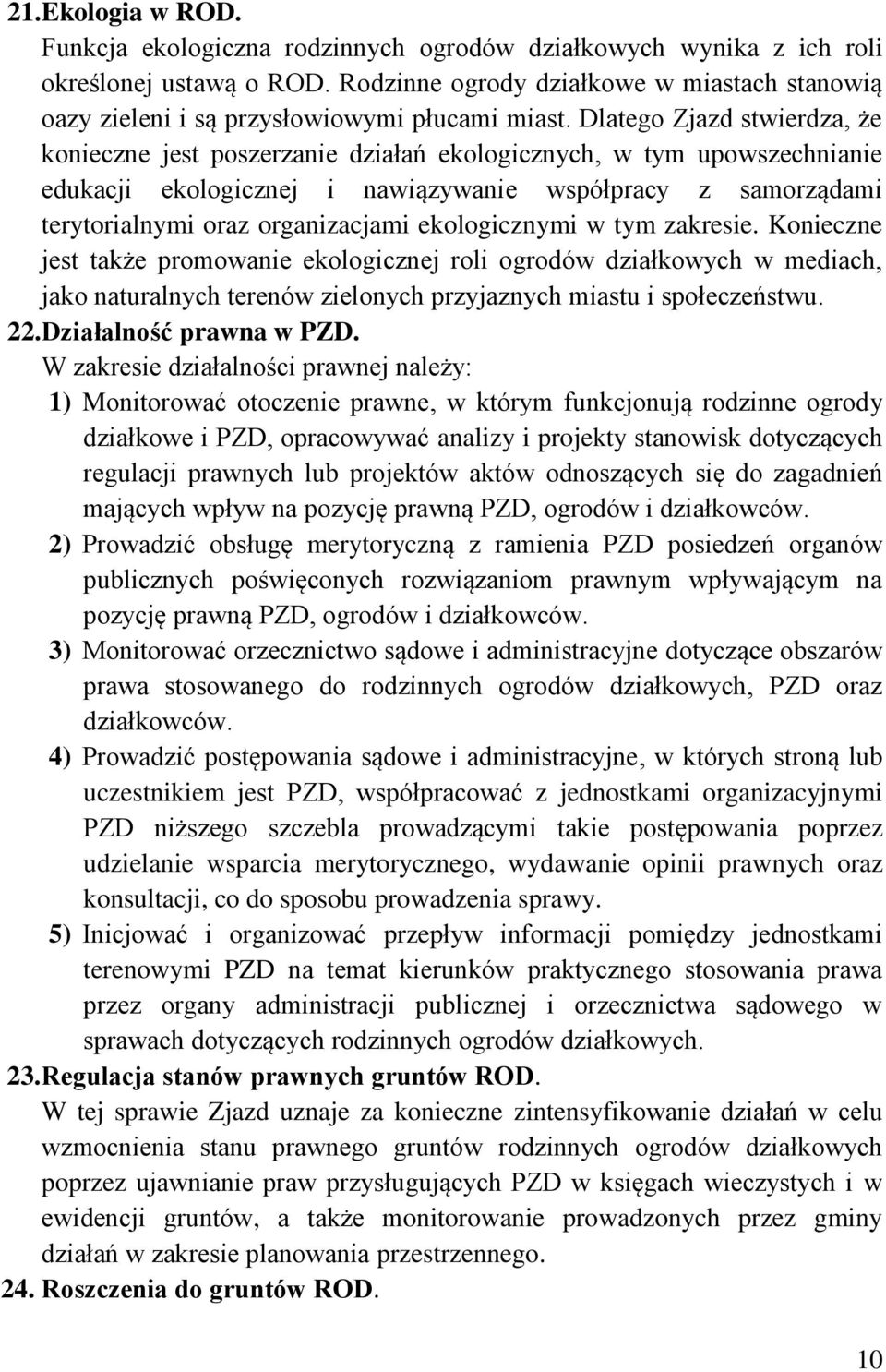 Dlatego Zjazd stwierdza, że konieczne jest poszerzanie działań ekologicznych, w tym upowszechnianie edukacji ekologicznej i nawiązywanie współpracy z samorządami terytorialnymi oraz organizacjami