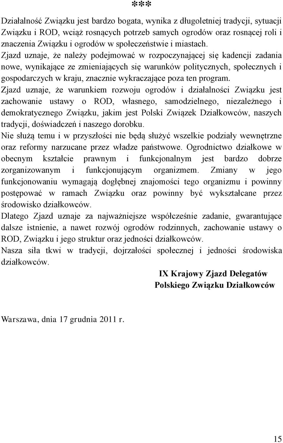 Zjazd uznaje, że należy podejmować w rozpoczynającej się kadencji zadania nowe, wynikające ze zmieniających się warunków politycznych, społecznych i gospodarczych w kraju, znacznie wykraczające poza