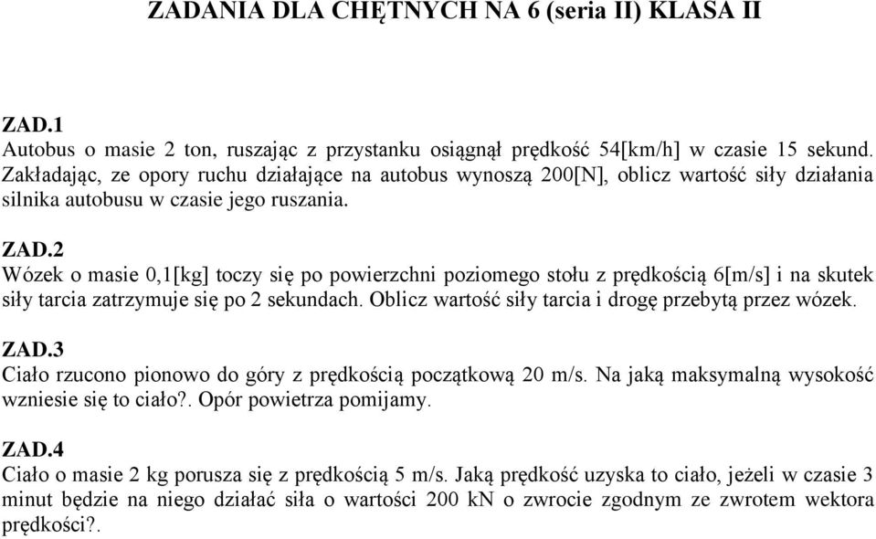 Wózek o masie 0,1[kg] toczy się po powierzchni poziomego stołu z prędkością 6[m/s] i na skutek siły tarcia zatrzymuje się po 2 sekundach. Oblicz wartość siły tarcia i drogę przebytą przez wózek.