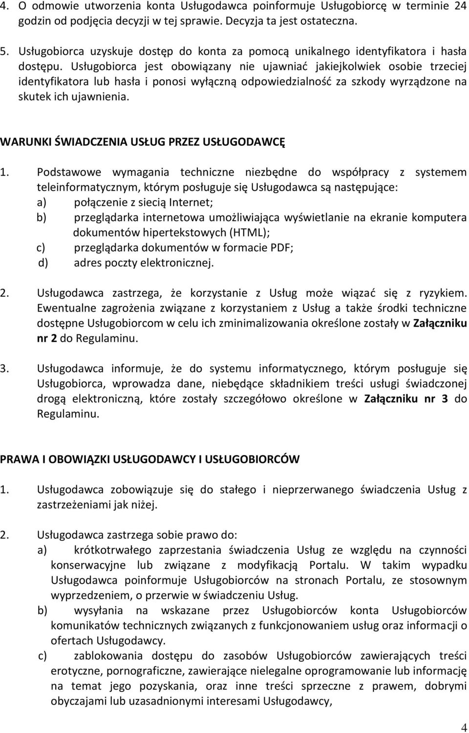 Usługobiorca jest obowiązany nie ujawniać jakiejkolwiek osobie trzeciej identyfikatora lub hasła i ponosi wyłączną odpowiedzialność za szkody wyrządzone na skutek ich ujawnienia.