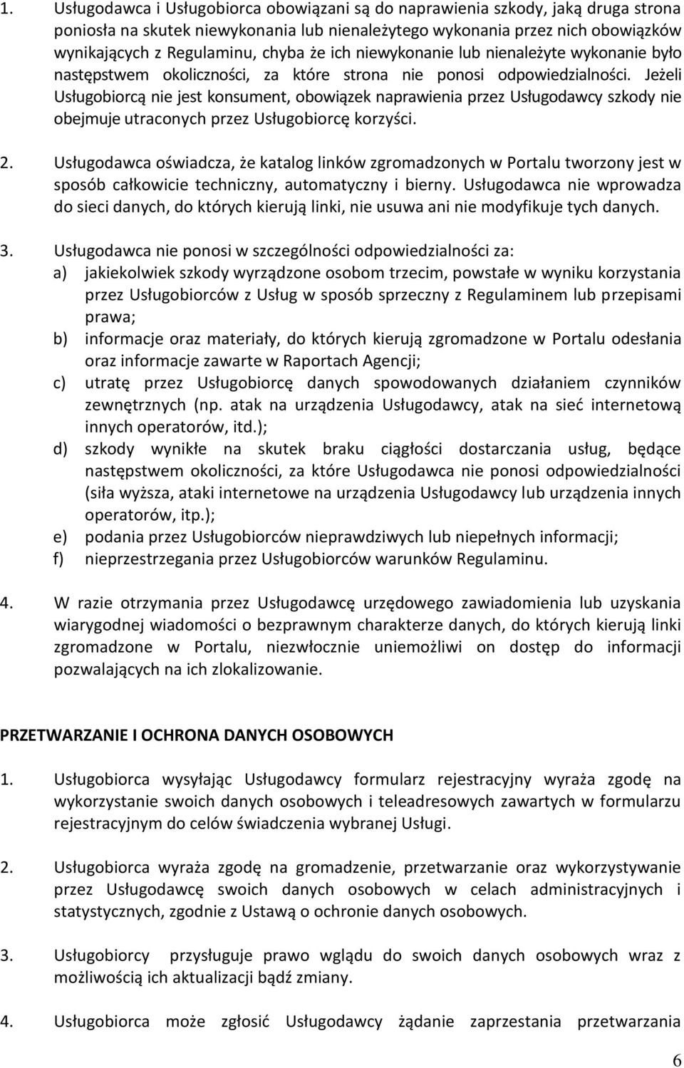 Jeżeli Usługobiorcą nie jest konsument, obowiązek naprawienia przez Usługodawcy szkody nie obejmuje utraconych przez Usługobiorcę korzyści. 2.