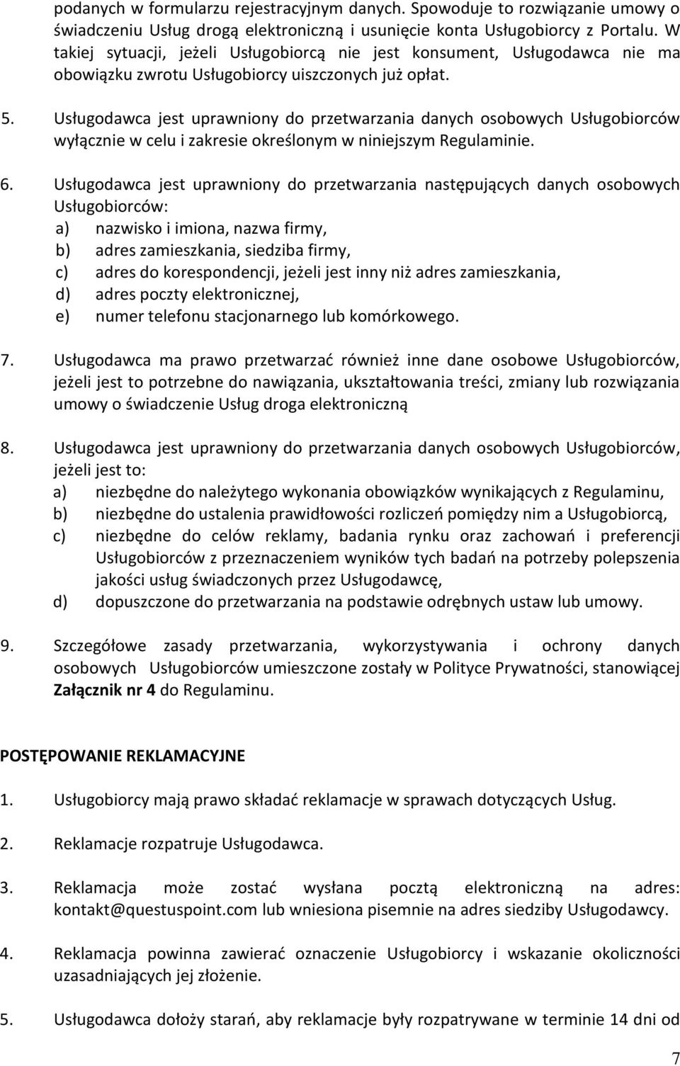 Usługodawca jest uprawniony do przetwarzania danych osobowych Usługobiorców wyłącznie w celu i zakresie określonym w niniejszym Regulaminie. 6.