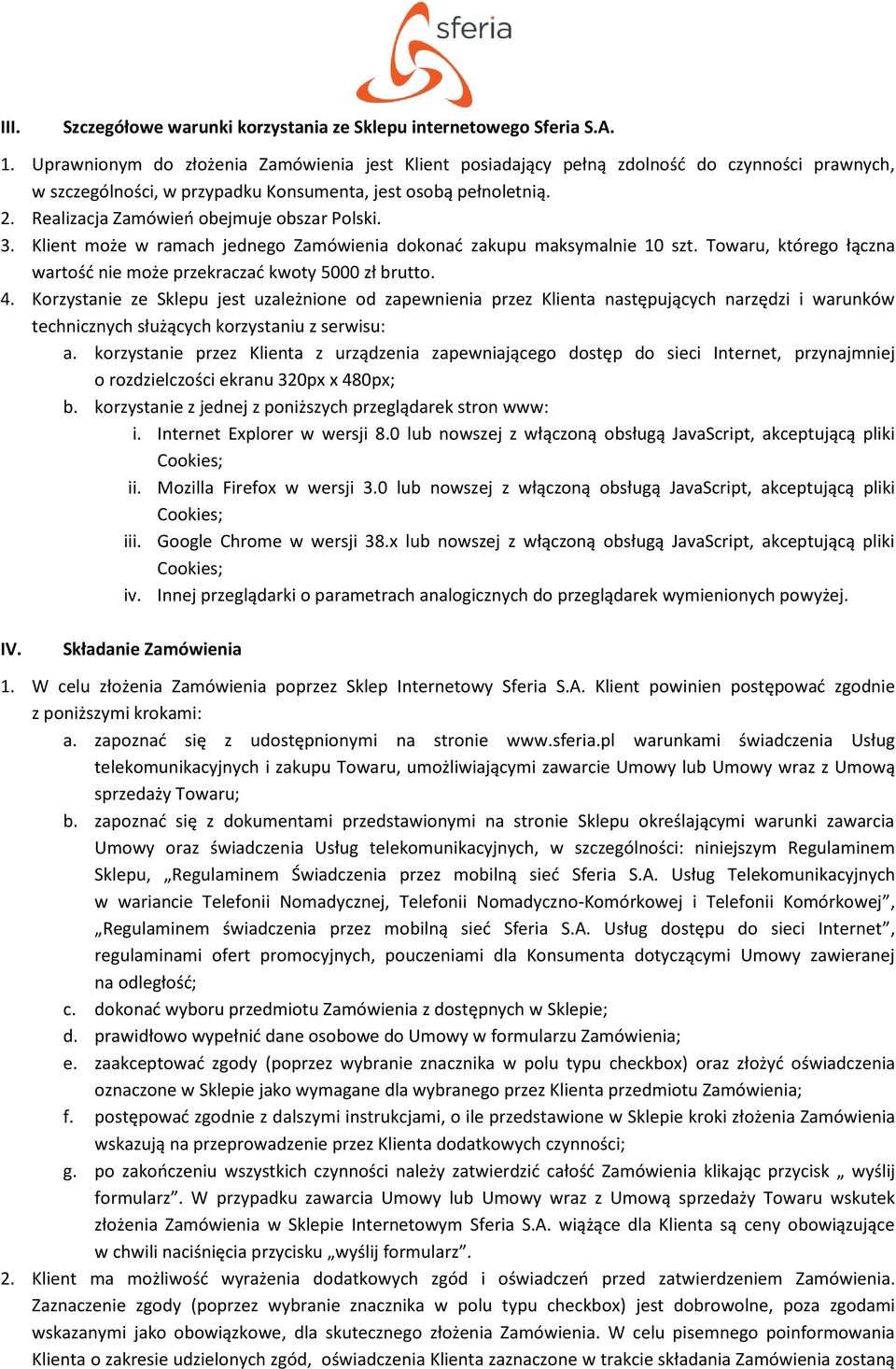 Realizacja Zamówień obejmuje obszar Polski. 3. Klient może w ramach jednego Zamówienia dokonać zakupu maksymalnie 10 szt. Towaru, którego łączna wartość nie może przekraczać kwoty 5000 zł brutto. 4.