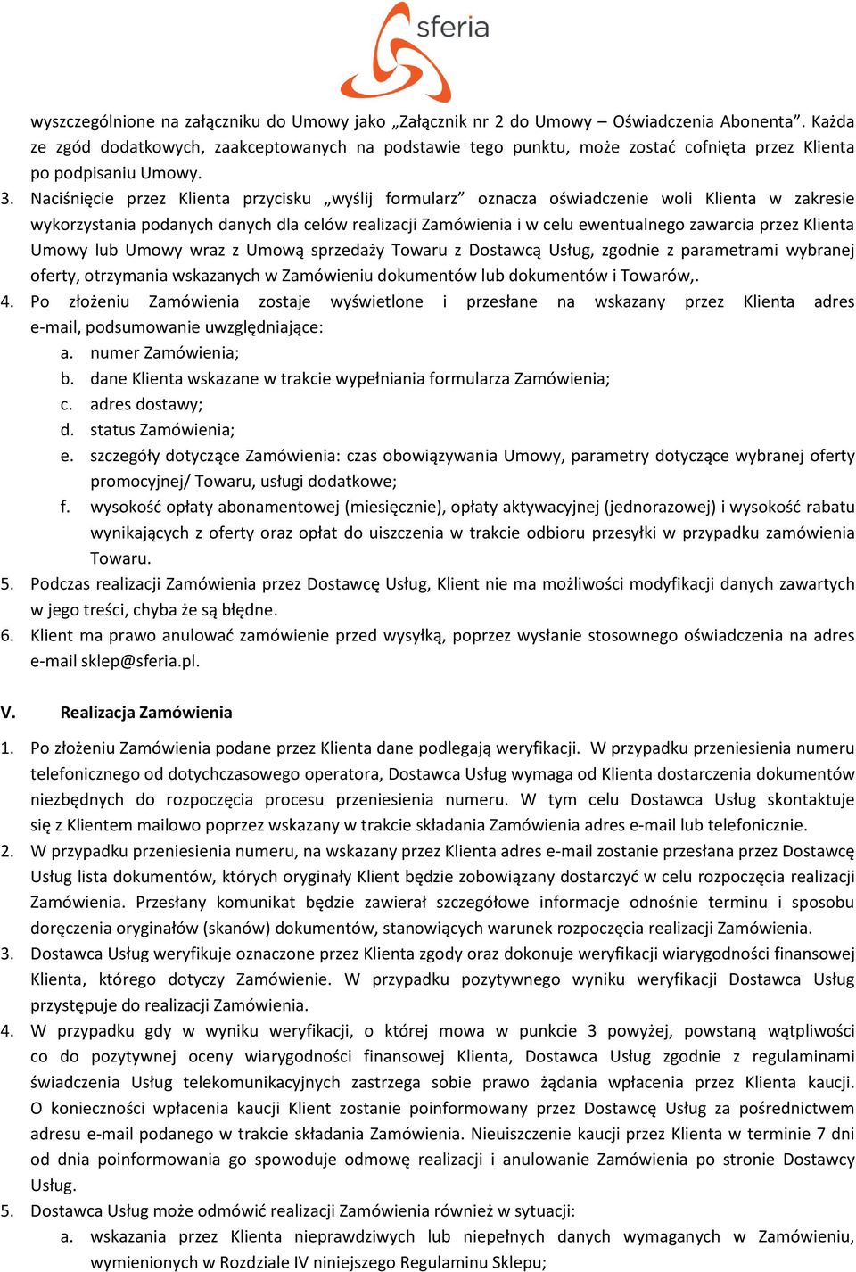 Naciśnięcie przez Klienta przycisku wyślij formularz oznacza oświadczenie woli Klienta w zakresie wykorzystania podanych danych dla celów realizacji Zamówienia i w celu ewentualnego zawarcia przez