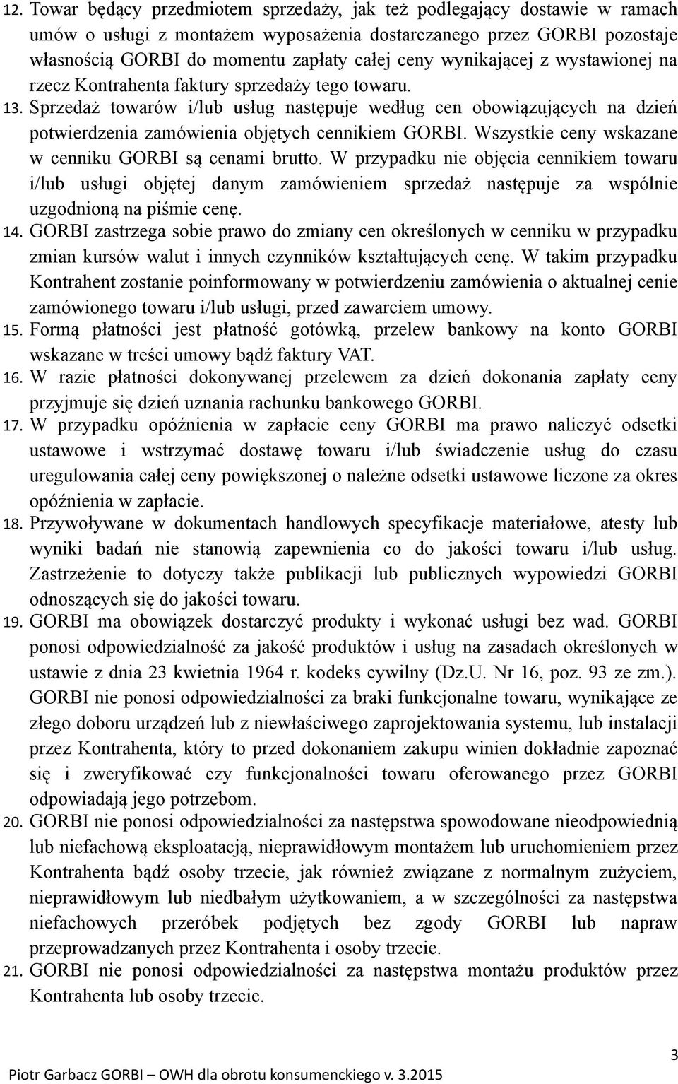 Sprzedaż towarów i/lub usług następuje według cen obowiązujących na dzień potwierdzenia zamówienia objętych cennikiem GORBI. Wszystkie ceny wskazane w cenniku GORBI są cenami brutto.