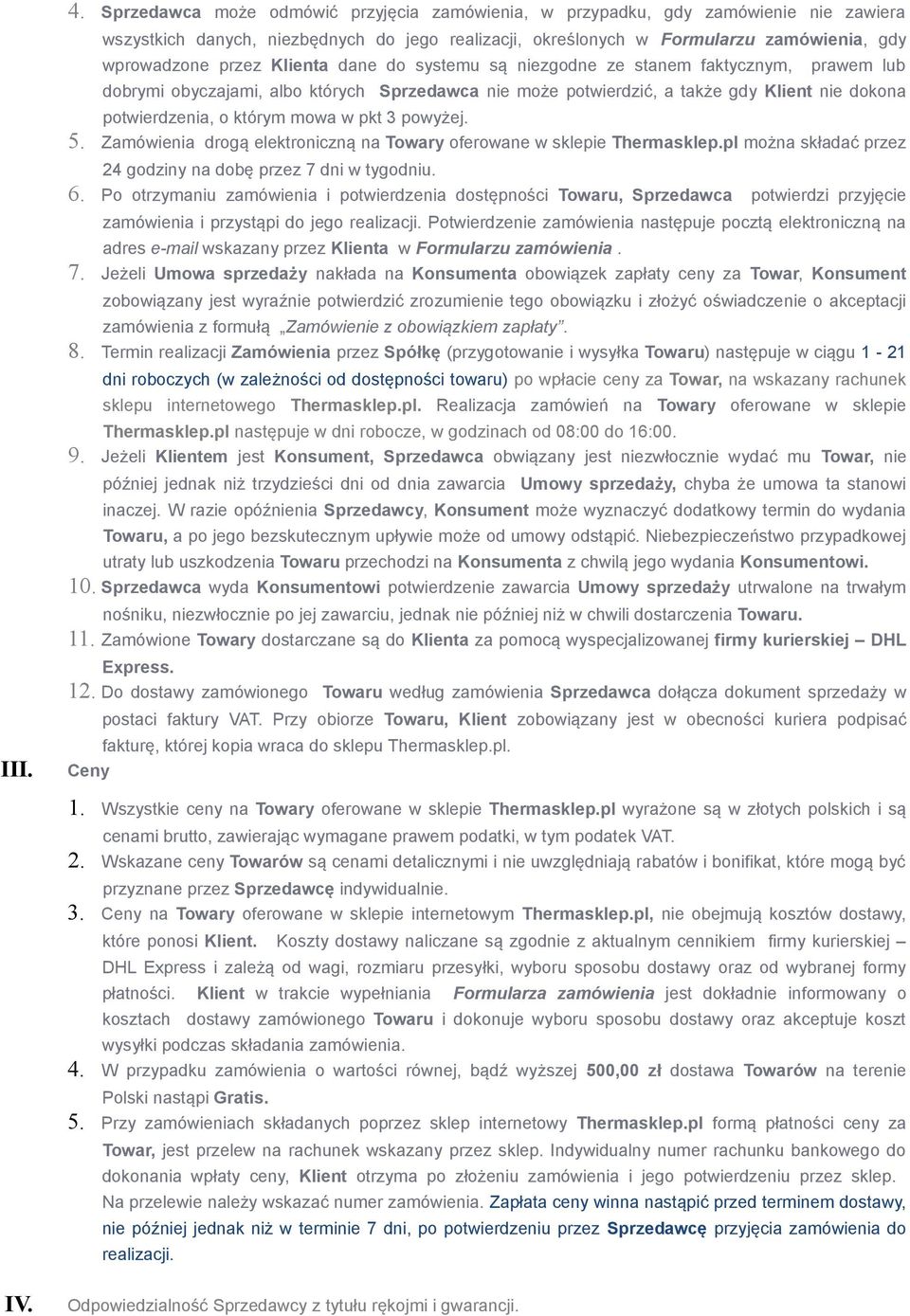 Klienta dane do systemu są niezgodne ze stanem faktycznym, prawem lub dobrymi obyczajami, albo których Sprzedawca nie może potwierdzić, a także gdy Klient nie dokona potwierdzenia, o którym mowa w