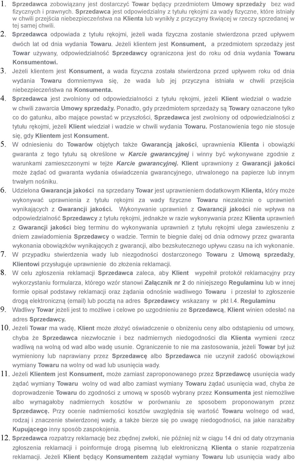 chwili. 2. Sprzedawca odpowiada z tytułu rękojmi, jeżeli wada fizyczna zostanie stwierdzona przed upływem dwóch lat od dnia wydania Towaru.