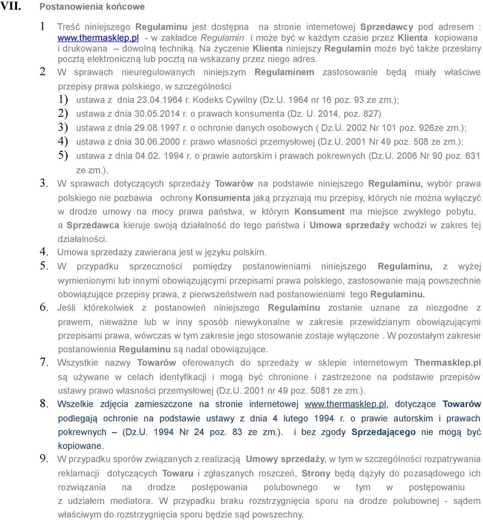 Na życzenie Klienta niniejszy Regulamin może być także przesłany pocztą elektroniczną lub pocztą na wskazany przez niego adres.