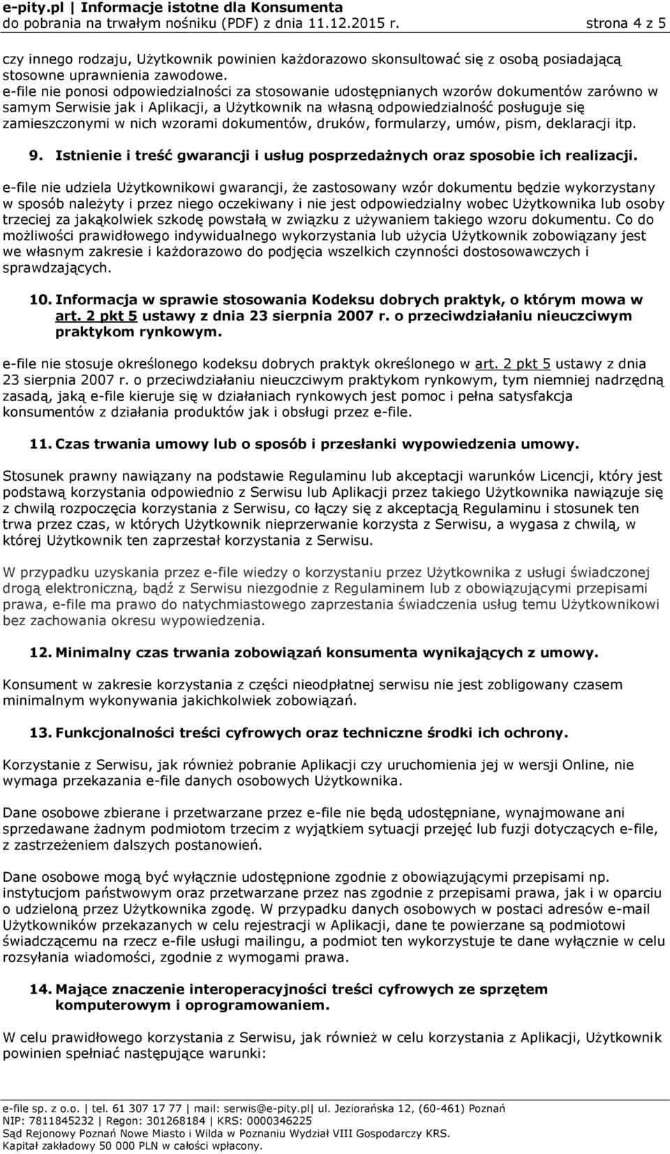 nich wzorami dokumentów, druków, formularzy, umów, pism, deklaracji itp. 9. Istnienie i treść gwarancji i usług posprzedażnych oraz sposobie ich realizacji.