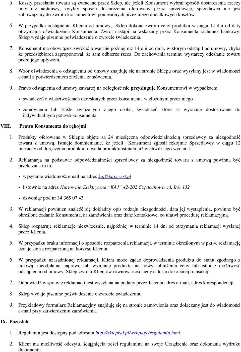 W przypadku odstąpienia Klienta od umowy, Sklep dokona zwrotu ceny produktu w ciągu 14 dni od daty otrzymania oświadczenia Konsumenta. Zwrot nastąpi na wskazany przez Konsumenta rachunek bankowy.