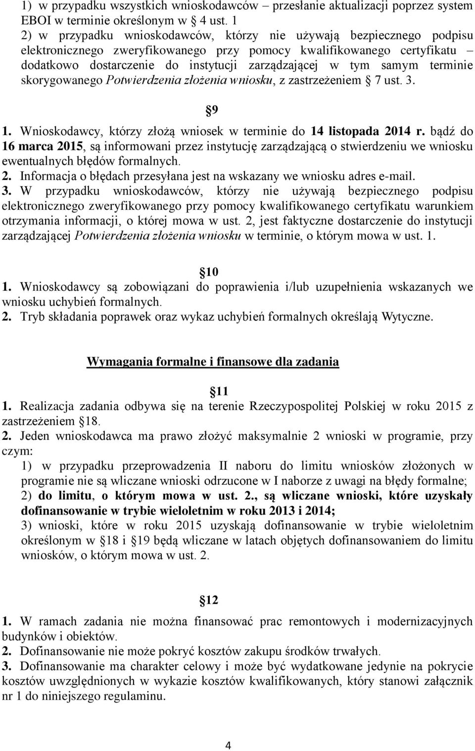 tym samym terminie skorygowanego Potwierdzenia złożenia wniosku, z zastrzeżeniem 7 ust. 3. 9 1. Wnioskodawcy, którzy złożą wniosek w terminie do 14 listopada 2014 r.