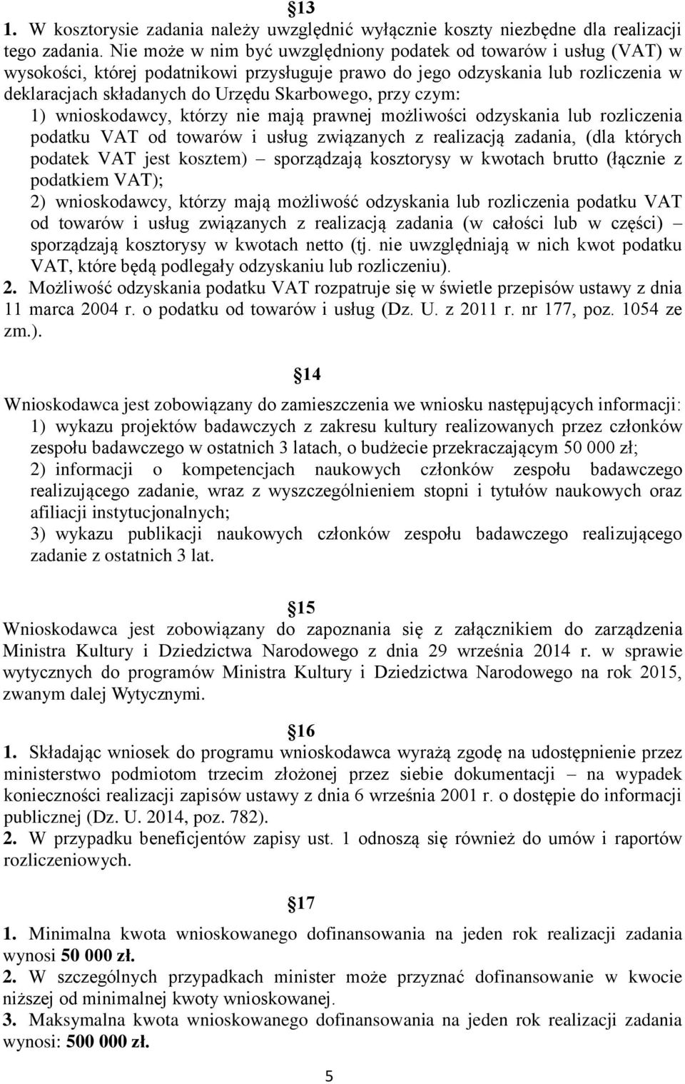 przy czym: 1) wnioskodawcy, którzy nie mają prawnej możliwości odzyskania lub rozliczenia podatku VAT od towarów i usług związanych z realizacją zadania, (dla których podatek VAT jest kosztem)