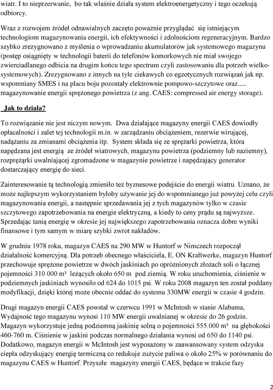 Bardzo szybko zrezygnowano z myślenia o wprowadzaniu akumulatorów jak systemowego magazynu (postęp osiągnięty w technologii baterii do telefonów komorkowych nie miał swojego zwierciadlanego odbicia