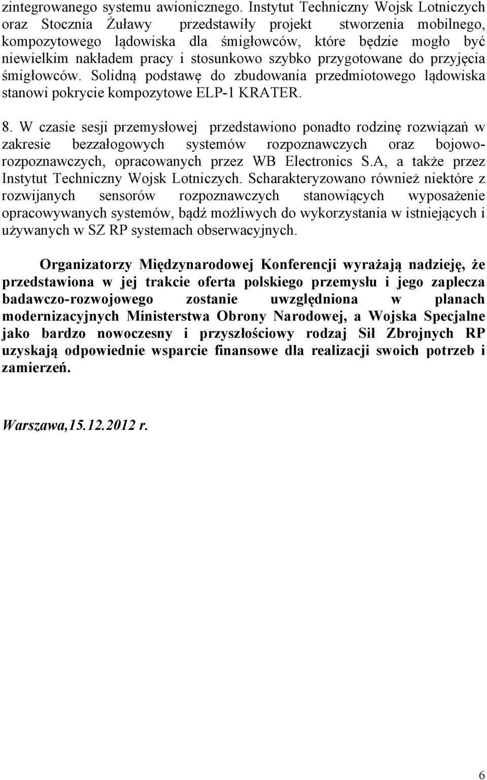 stosunkowo szybko przygotowane do przyjęcia śmigłowców. Solidną podstawę do zbudowania przedmiotowego lądowiska stanowi pokrycie kompozytowe ELP-1 KRATER. 8.