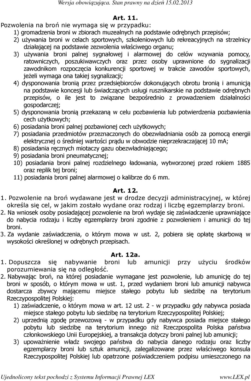 strzelnicy działającej na podstawie zezwolenia właściwego organu; 3) używania broni palnej sygnałowej i alarmowej do celów wzywania pomocy, ratowniczych, poszukiwawczych oraz przez osoby uprawnione