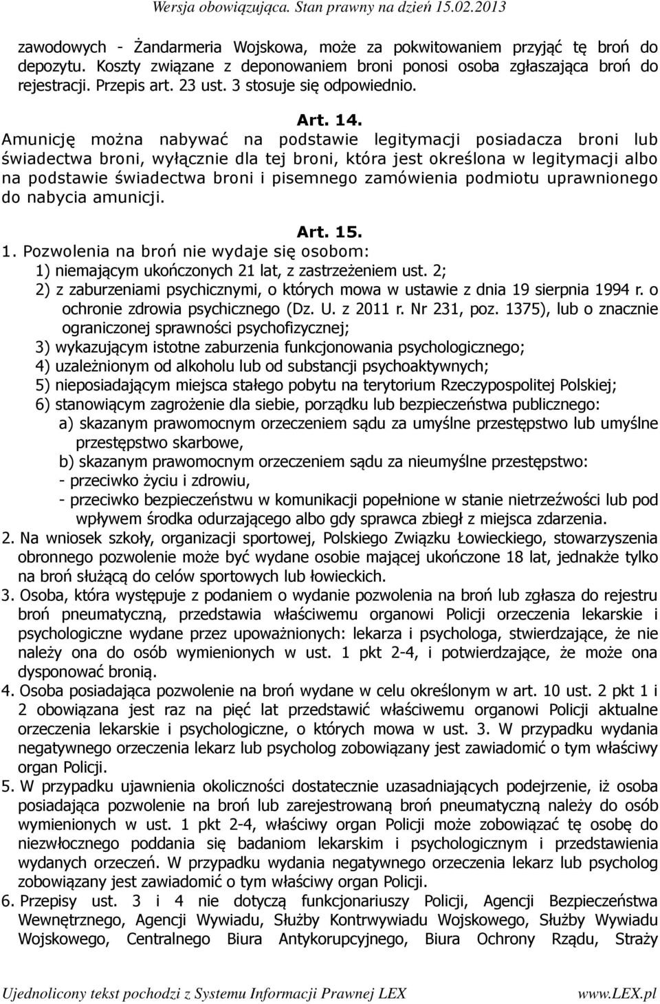 Amunicję można nabywać na podstawie legitymacji posiadacza broni lub świadectwa broni, wyłącznie dla tej broni, która jest określona w legitymacji albo na podstawie świadectwa broni i pisemnego