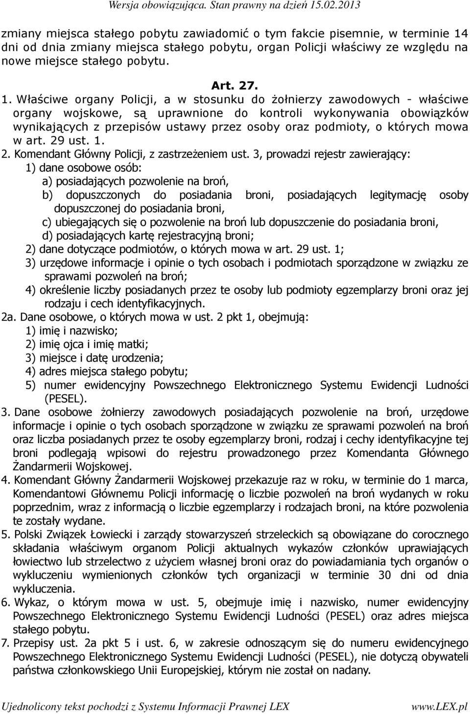 Właściwe organy Policji, a w stosunku do żołnierzy zawodowych - właściwe organy wojskowe, są uprawnione do kontroli wykonywania obowiązków wynikających z przepisów ustawy przez osoby oraz podmioty, o