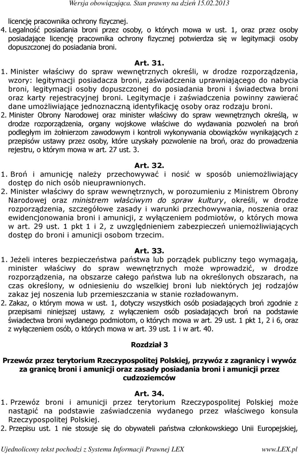 Minister właściwy do spraw wewnętrznych określi, w drodze rozporządzenia, wzory: legitymacji posiadacza broni, zaświadczenia uprawniającego do nabycia broni, legitymacji osoby dopuszczonej do