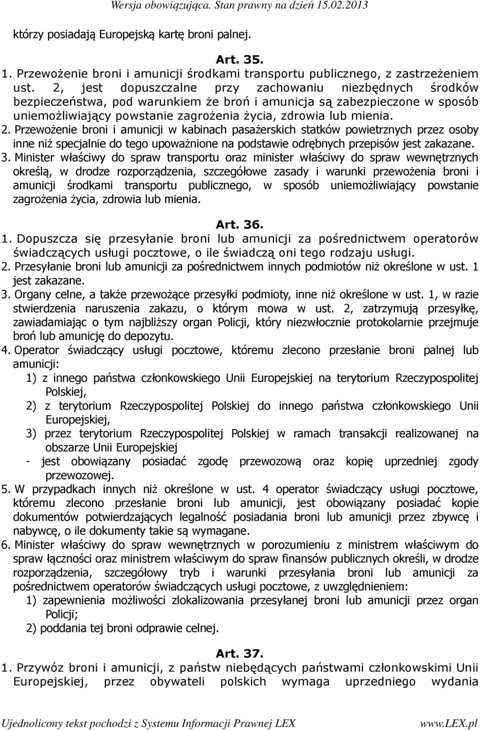 Przewożenie broni i amunicji w kabinach pasażerskich statków powietrznych przez osoby inne niż specjalnie do tego upoważnione na podstawie odrębnych przepisów jest zakazane. 3.