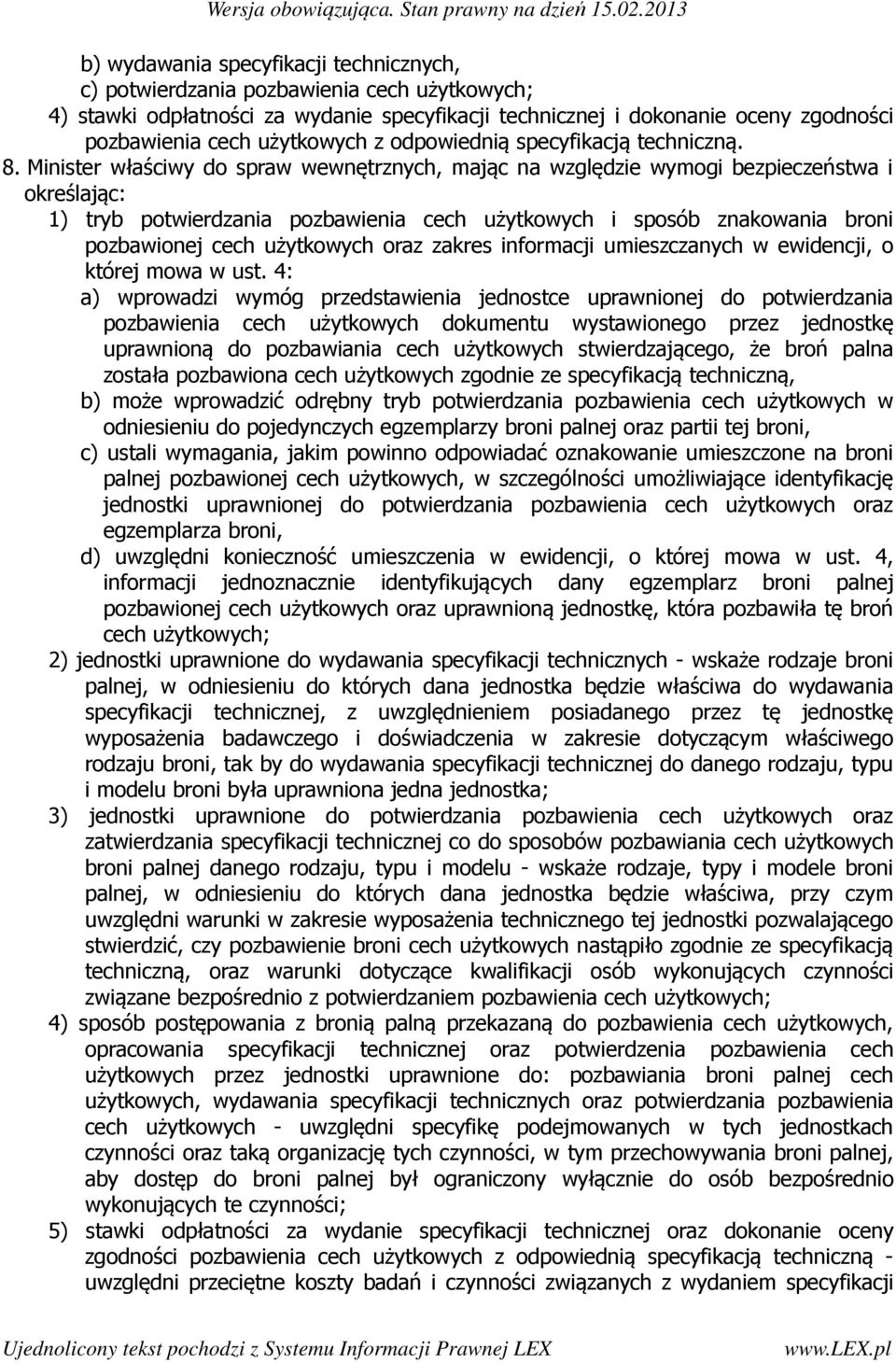 Minister właściwy do spraw wewnętrznych, mając na względzie wymogi bezpieczeństwa i określając: 1) tryb potwierdzania pozbawienia cech użytkowych i sposób znakowania broni pozbawionej cech użytkowych