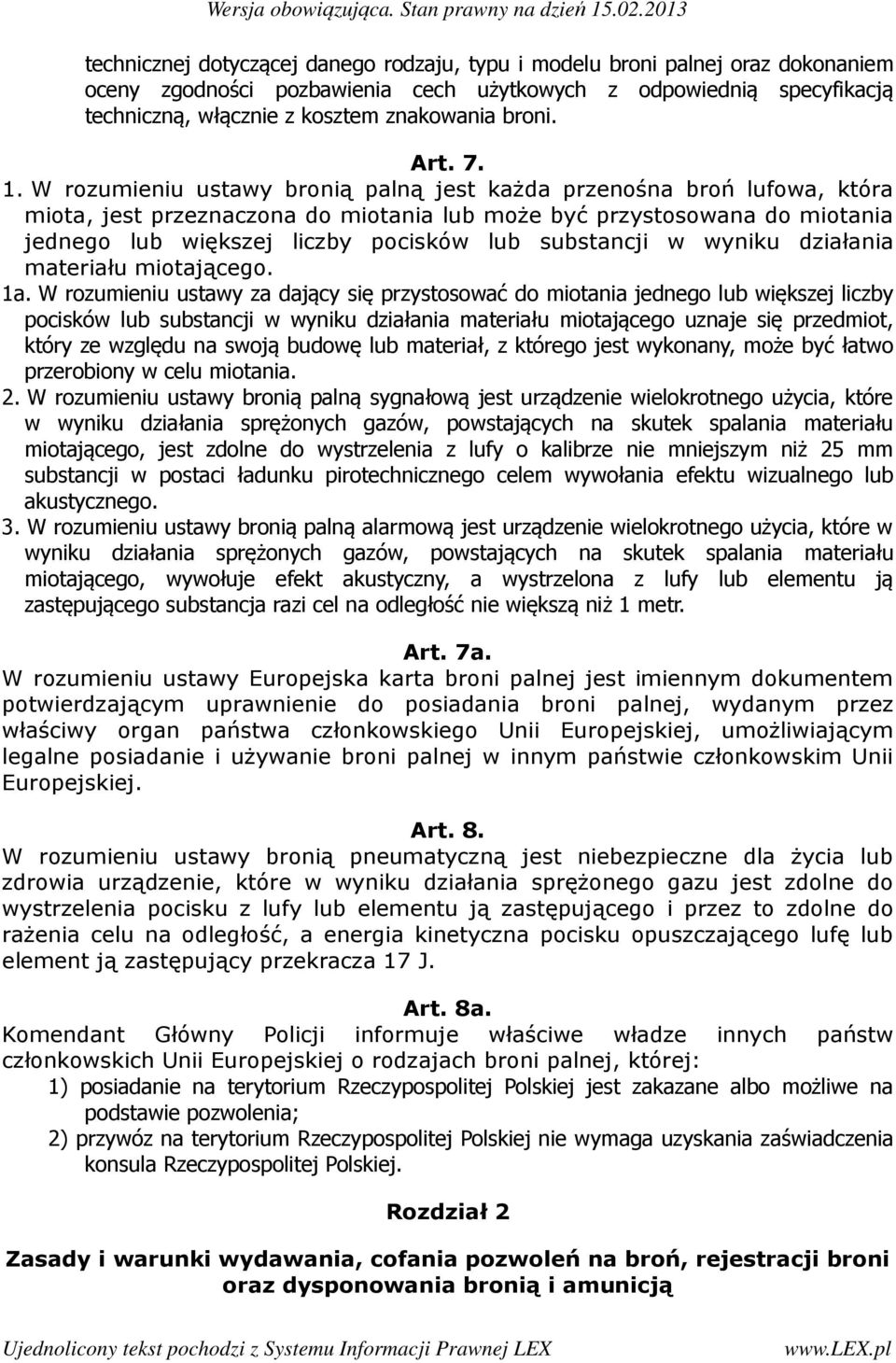 W rozumieniu ustawy bronią palną jest każda przenośna broń lufowa, która miota, jest przeznaczona do miotania lub może być przystosowana do miotania jednego lub większej liczby pocisków lub