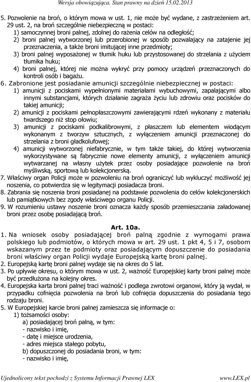 przeznaczenia, a także broni imitującej inne przedmioty; 3) broni palnej wyposażonej w tłumik huku lub przystosowanej do strzelania z użyciem tłumika huku; 4) broni palnej, której nie można wykryć