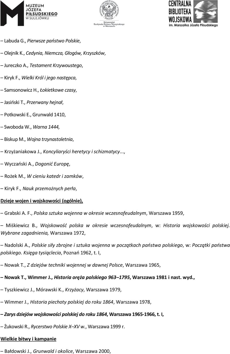 .., Wyczański A., Dogonić Europę, Rożek M., W cieniu katedr i zamków, Kiryk F., Nauk przemożnych perła, Dzieje wojen i wojskowości (ogólnie), Grabski A. F., Polska sztuka wojenna w okresie wczesnofeudalnym, Warszawa 1959, Miśkiewicz B.