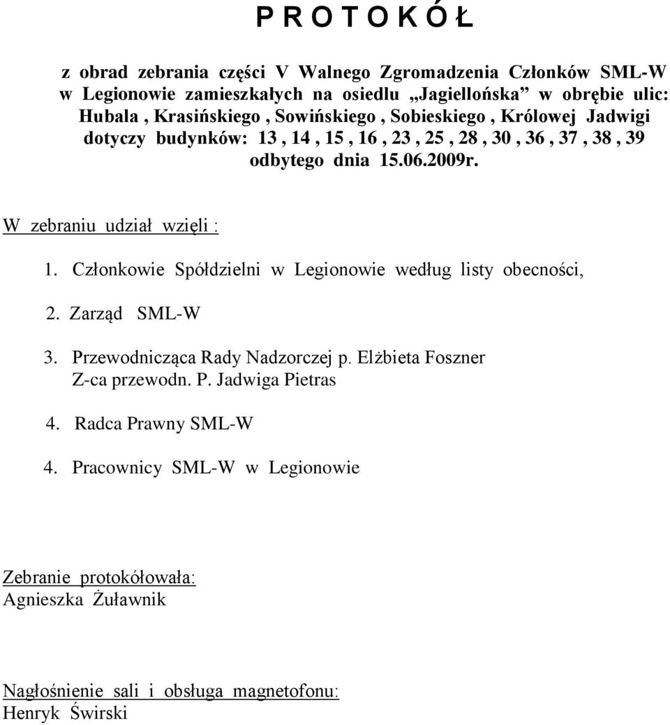 W zebraniu udział wzięli : 1. Członkowie Spółdzielni w Legionowie według listy obecności, 2. Zarząd SML-W 3. Przewodnicząca Rady Nadzorczej p.