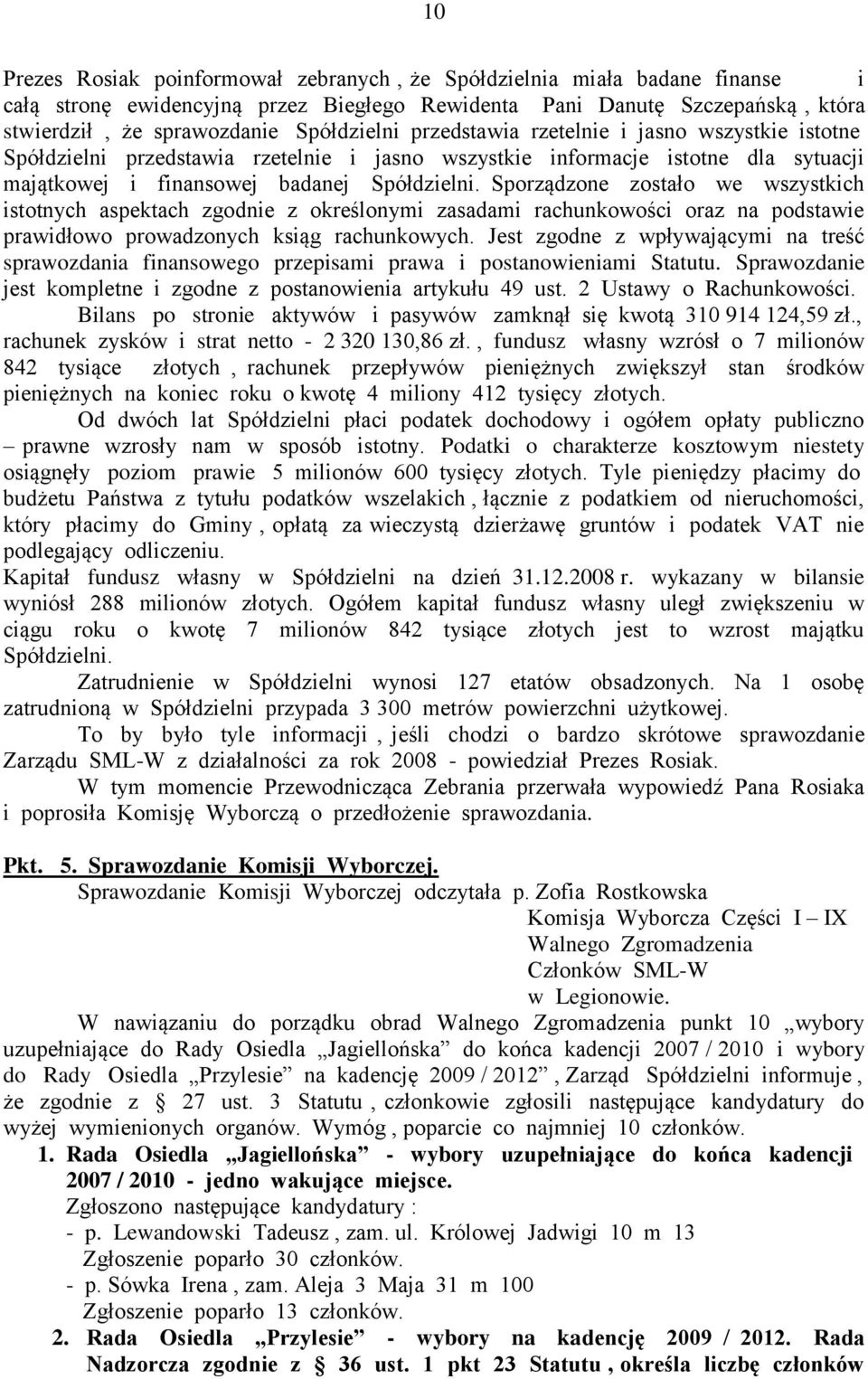 Sporządzone zostało we wszystkich istotnych aspektach zgodnie z określonymi zasadami rachunkowości oraz na podstawie prawidłowo prowadzonych ksiąg rachunkowych.