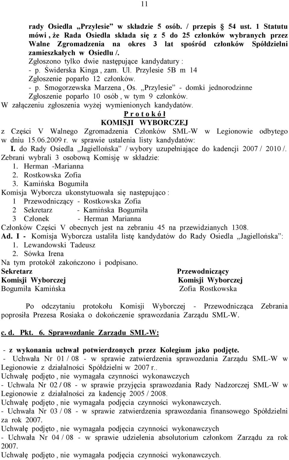 Zgłoszono tylko dwie następujące kandydatury : - p. Świderska Kinga, zam. Ul. Przylesie 5B m 14 Zgłoszenie poparło 12 członków. - p. Smogorzewska Marzena, Os.