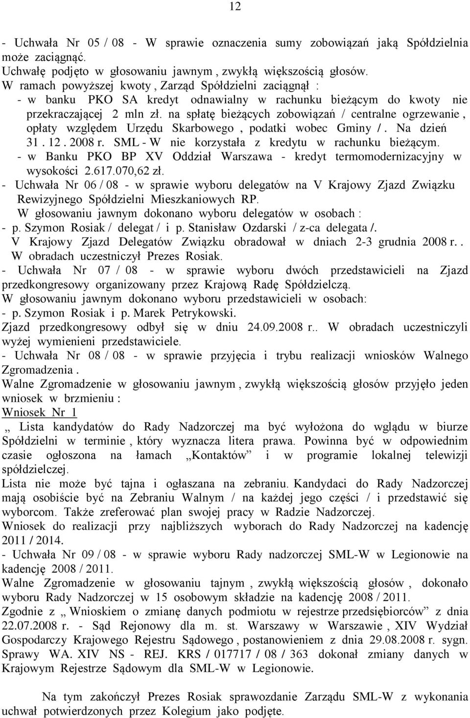 na spłatę bieżących zobowiązań / centralne ogrzewanie, opłaty względem Urzędu Skarbowego, podatki wobec Gminy /. Na dzień 31. 12. 2008 r. SML - W nie korzystała z kredytu w rachunku bieżącym.