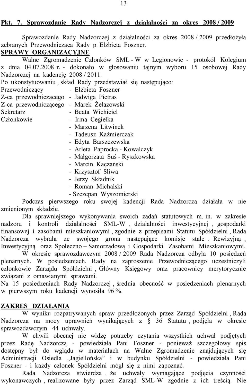 - dokonało w głosowaniu tajnym wyboru 15 osobowej Rady Nadzorczej na kadencję 2008 / 2011.