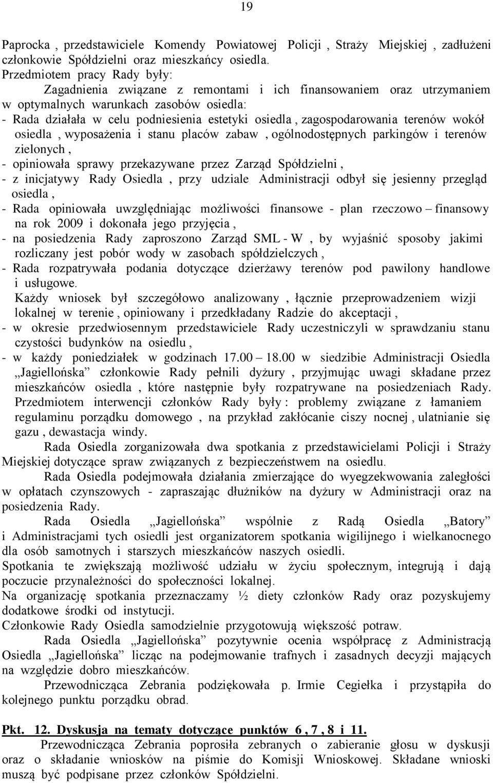 zagospodarowania terenów wokół osiedla, wyposażenia i stanu placów zabaw, ogólnodostępnych parkingów i terenów zielonych, - opiniowała sprawy przekazywane przez Zarząd Spółdzielni, - z inicjatywy