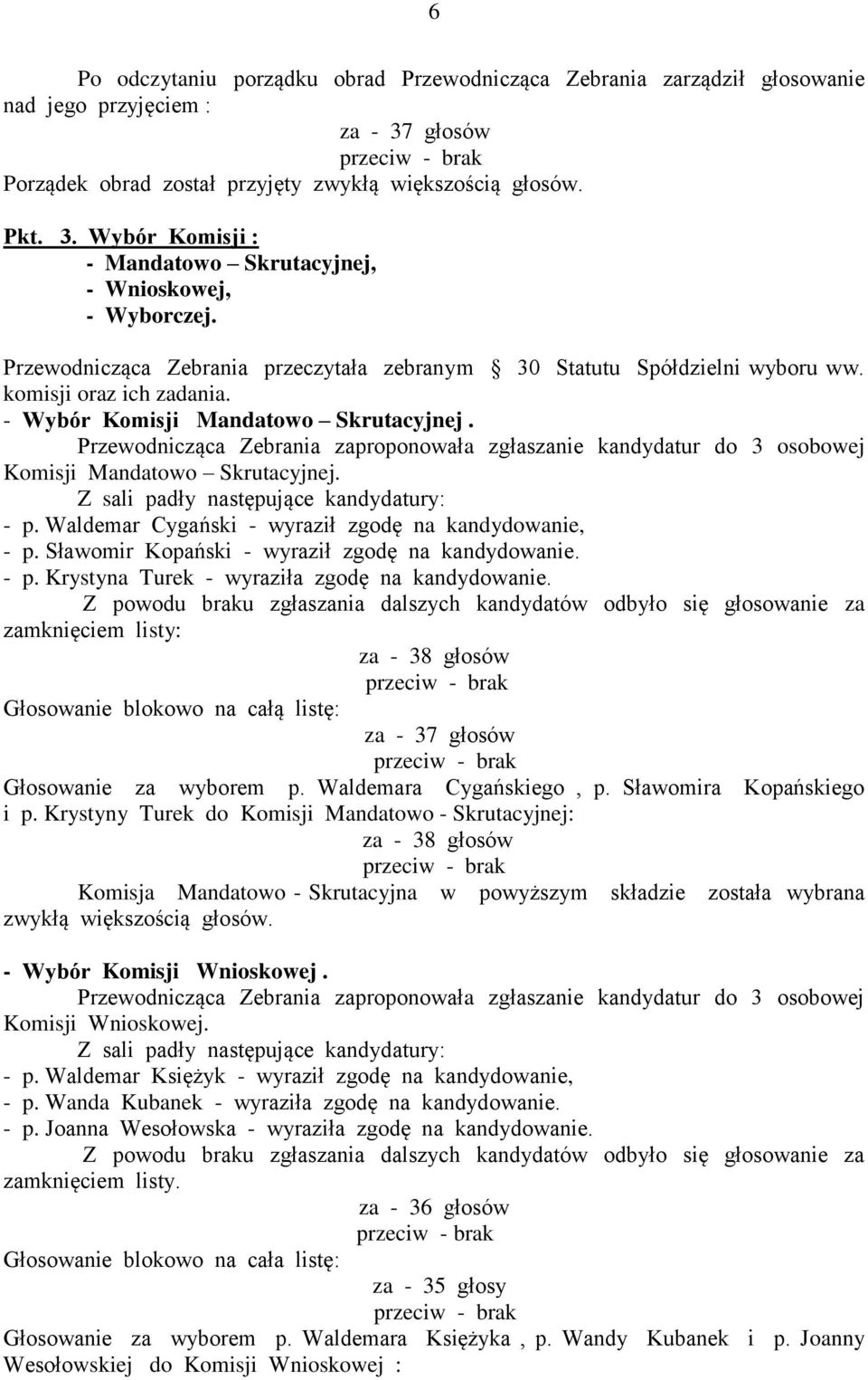 Przewodnicząca Zebrania zaproponowała zgłaszanie kandydatur do 3 osobowej Komisji Mandatowo Skrutacyjnej. Z sali padły następujące kandydatury: - p.