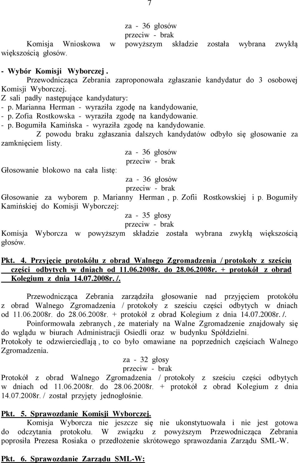 Zofia Rostkowska - wyraziła zgodę na kandydowanie. - p. Bogumiła Kamińska - wyraziła zgodę na kandydowanie. Z powodu braku zgłaszania dalszych kandydatów odbyło się głosowanie za zamknięciem listy.