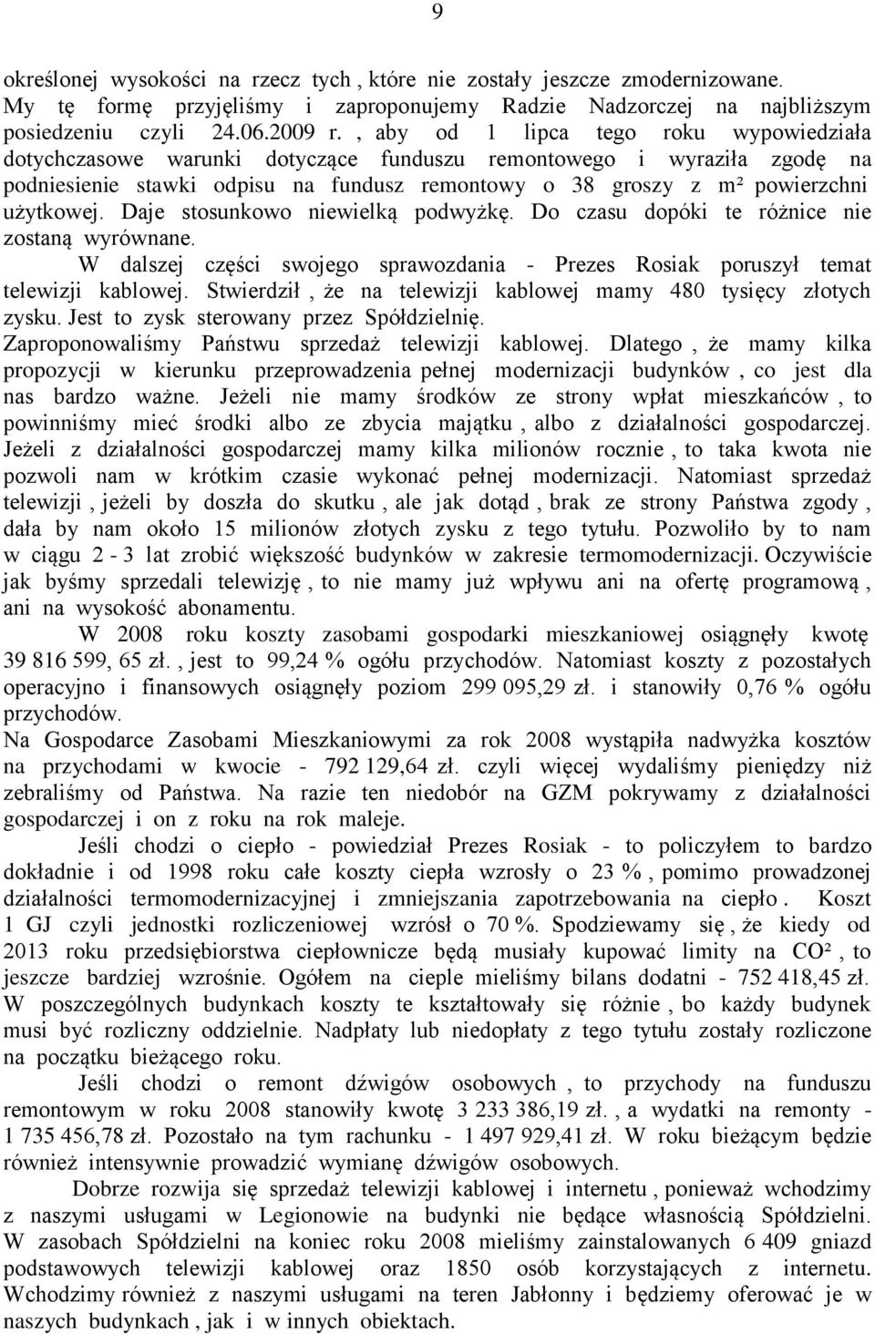 użytkowej. Daje stosunkowo niewielką podwyżkę. Do czasu dopóki te różnice nie zostaną wyrównane. W dalszej części swojego sprawozdania - Prezes Rosiak poruszył temat telewizji kablowej.