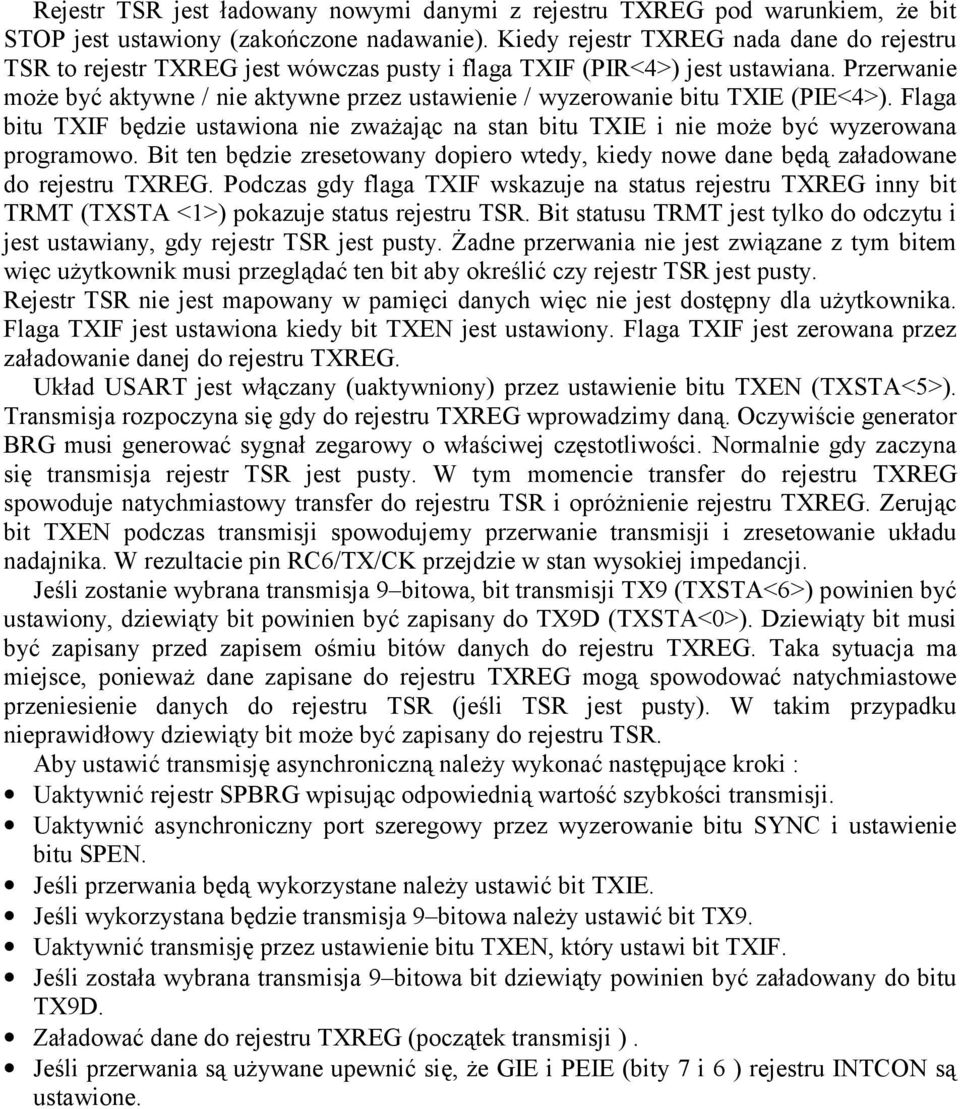 Przerwanie może być aktywne / nie aktywne przez ustawienie / wyzerowanie bitu TXIE (PIE<4>). Flaga bitu TXIF będzie ustawiona nie zważając na stan bitu TXIE i nie może być wyzerowana programowo.