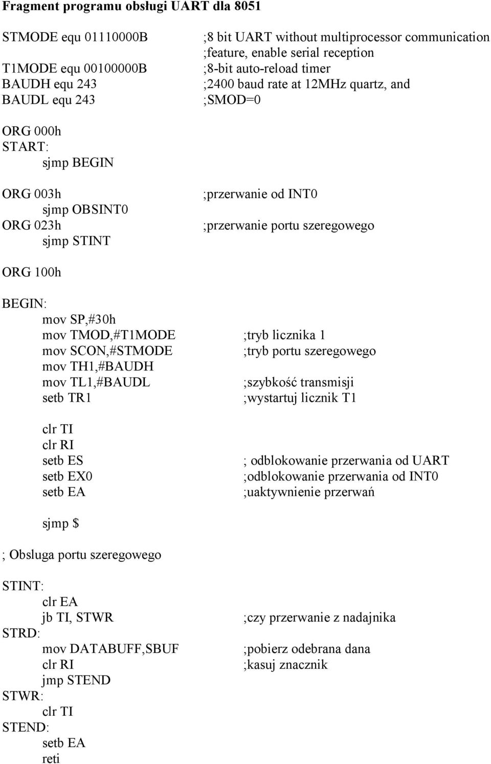 mov SP,#30h mov TMOD,#T1MODE ;tryb licznika 1 mov SCON,#STMODE ;tryb portu szeregowego mov TH1,#BAUDH mov TL1,#BAUDL ;szybkość transmisji setb TR1 ;wystartuj licznik T1 clr TI clr RI setb ES setb EX0