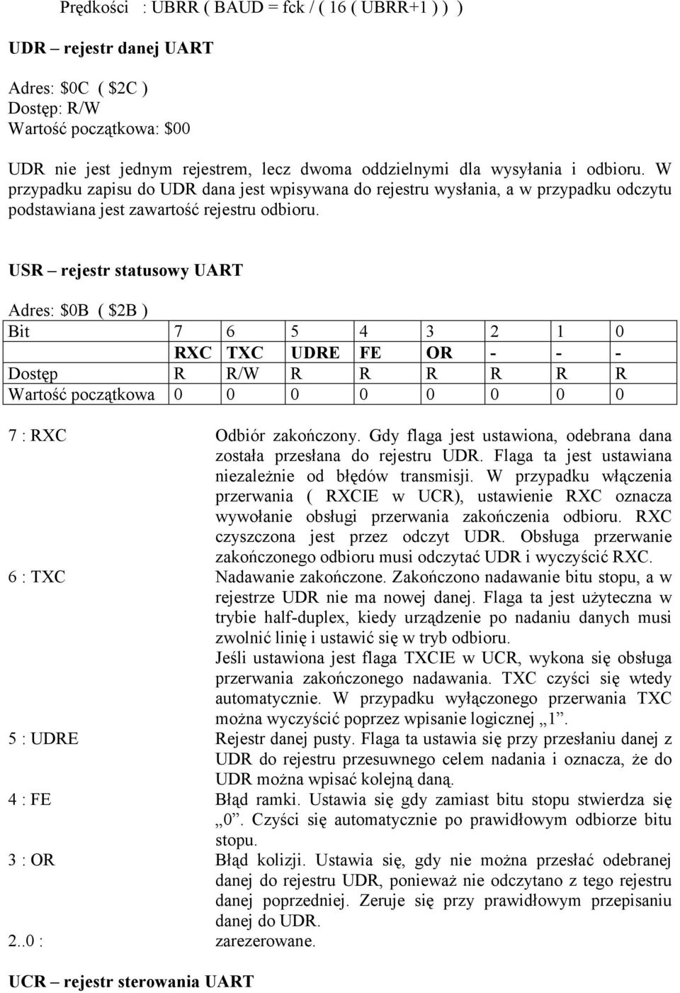 USR rejestr statusowy UART Adres: $0B ( $2B ) Bit 7 6 5 4 3 2 1 0 RXC TXC UDRE FE OR - - - Dostęp R R/W R R R R R R Wartość początkowa 0 0 0 0 0 0 0 0 7 : RXC Odbiór zakończony.