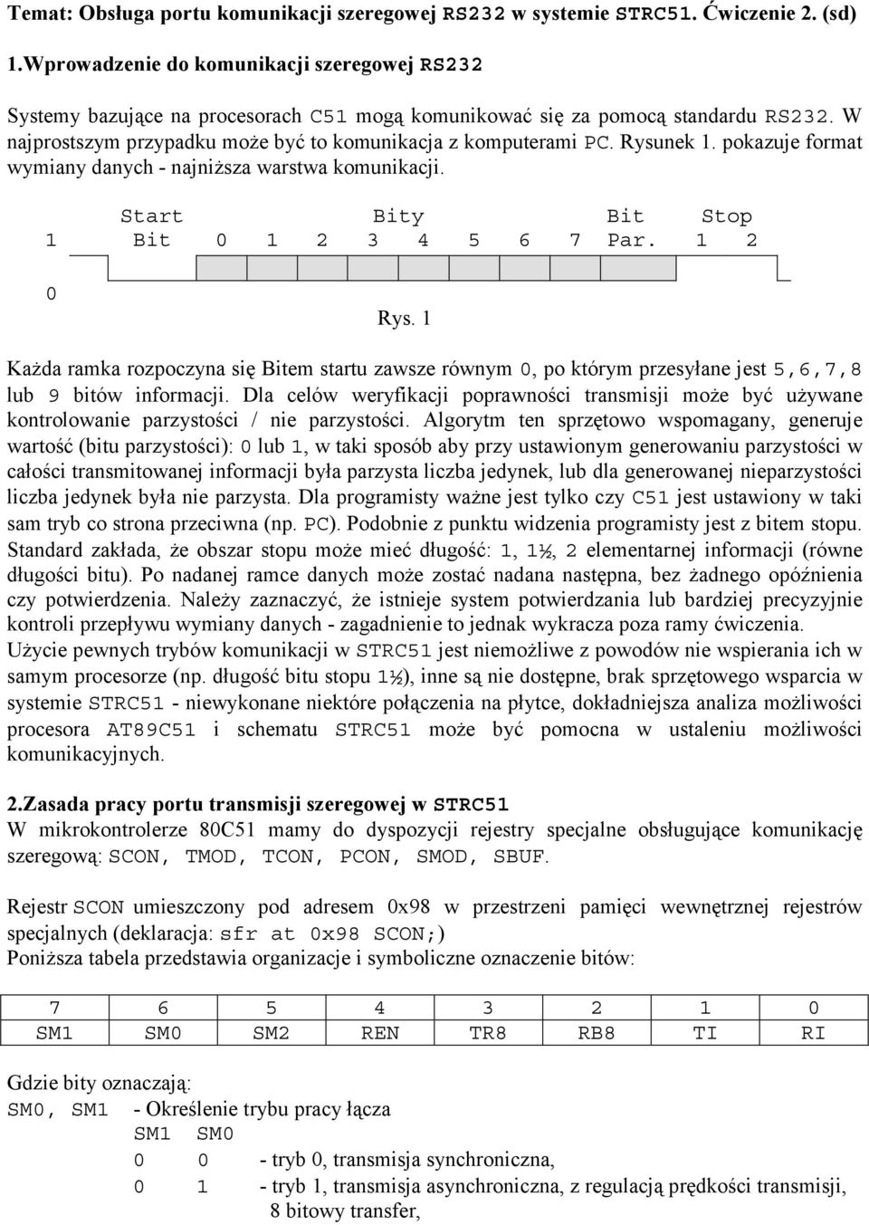 Rysunek 1. pokazuje format wymiany danych - najniższa warstwa komunikacji. Start Bity Bit Stop 1 Bit 0 1 2 3 4 5 6 7 Par. 1 2 0 Rys.