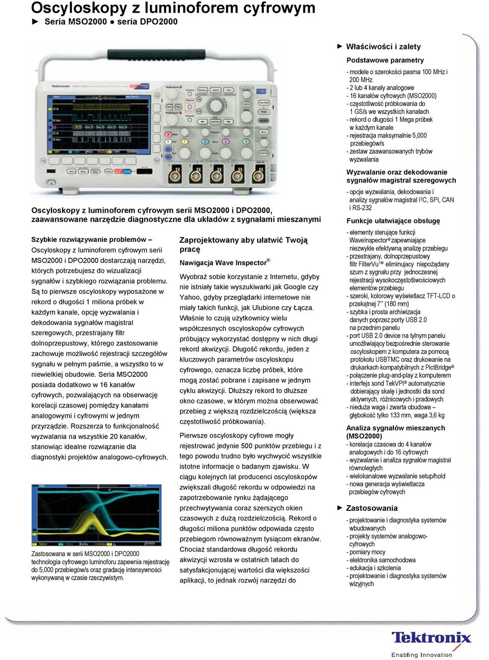 DPO2000, zaawansowane narzędzie diagnostyczne dla układów z sygnałami mieszanymi Szybkie rozwiązywanie problemów Oscyloskopy z luminoforem cyfrowym serii MSO2000 i DPO2000 dostarczają narzędzi,