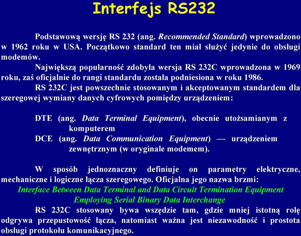 RS 232C jest powszechnie stosowanym i akceptowanym standardem dla szeregowej wymiany danych cyfrowych pomiędzy urządzeniem: DTE (ang.