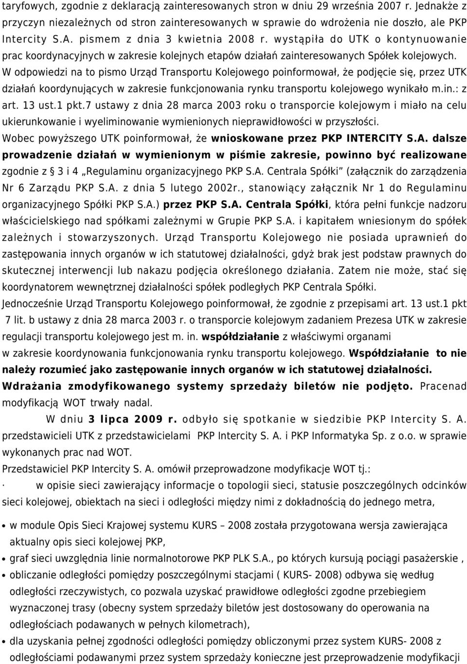 W odpowiedzi na to pismo Urząd Transportu Kolejowego poinformował, że podjęcie się, przez UTK działań koordynujących w zakresie funkcjonowania rynku transportu kolejowego wynikało m.in.: z art.