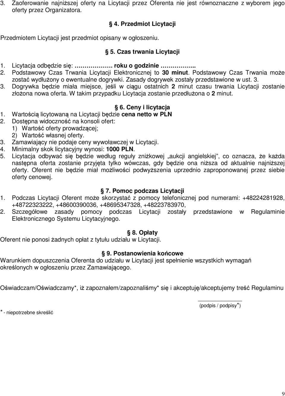 Podstawowy Czas Trwania Licytacji Elektronicznej to 30 minut. Podstawowy Czas Trwania może zostać wydłużony o ewentualne dogrywki. Zasady dogrywek zostały przedstawione w ust. 3. 3. Dogrywka będzie miała miejsce, jeśli w ciągu ostatnich 2 minut czasu trwania Licytacji zostanie złożona nowa oferta.