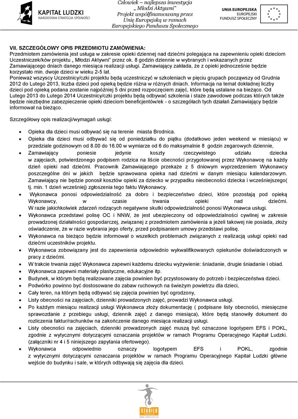 przez ok. 8 godzin dziennie w wybranych i wskazanych przez Zamawiającego dniach danego miesiąca realizacji usługi. Zamawiający zakłada, że z opieki jednocześnie będzie korzystało min.