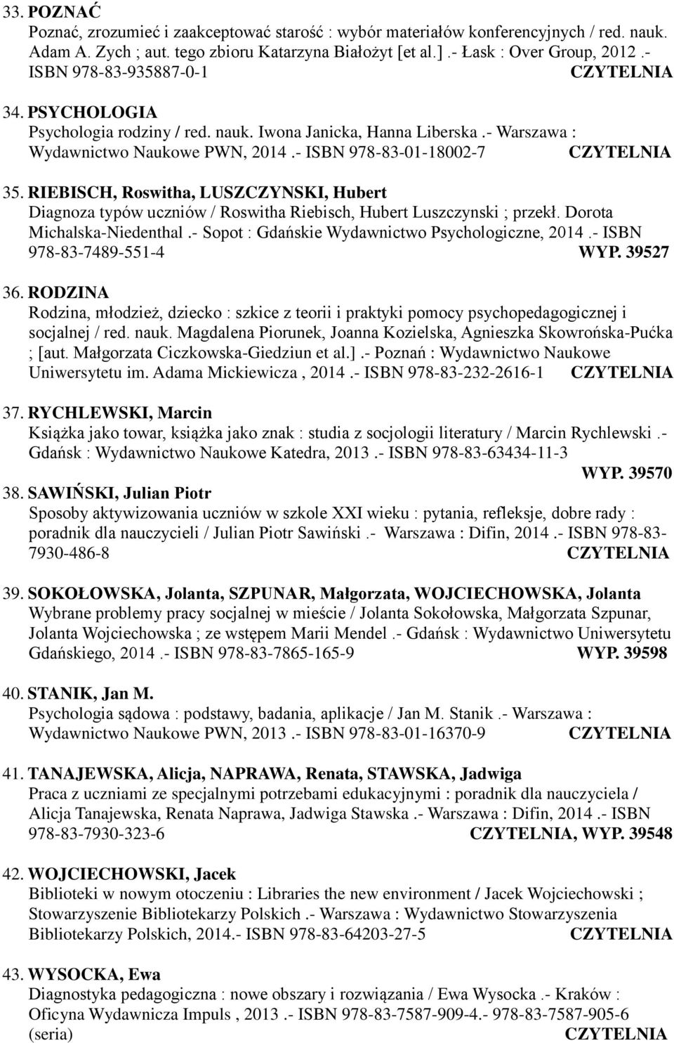 RIEBISCH, Roswitha, LUSZCZYNSKI, Hubert Diagnoza typów uczniów / Roswitha Riebisch, Hubert Luszczynski ; przekł. Dorota Michalska-Niedenthal.- Sopot : Gdańskie Wydawnictwo Psychologiczne, 2014.