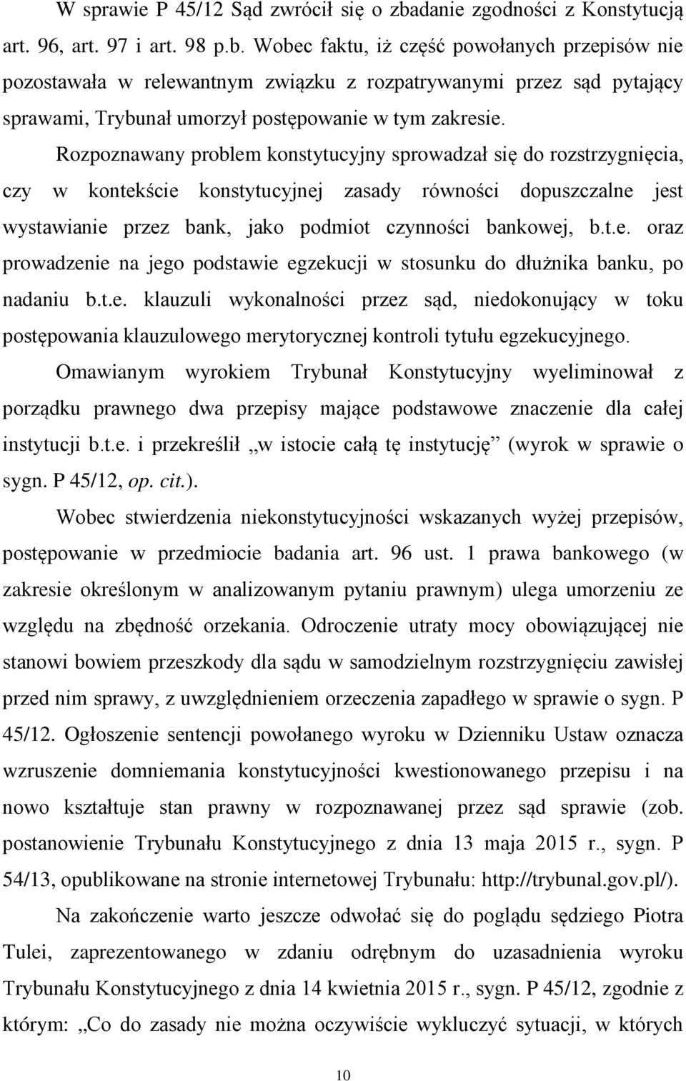 Wobec faktu, iż część powołanych przepisów nie pozostawała w relewantnym związku z rozpatrywanymi przez sąd pytający sprawami, Trybunał umorzył postępowanie w tym zakresie.