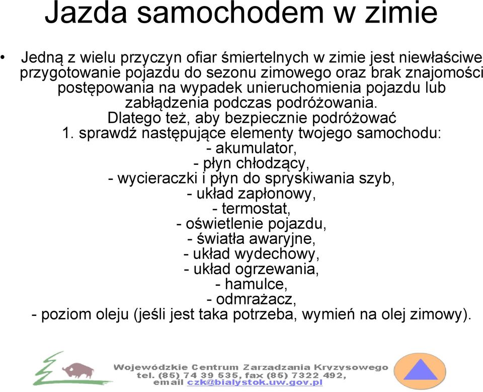 sprawdź następujące elementy twojego samochodu: - akumulator, - płyn chłodzący, - wycieraczki i płyn do spryskiwania szyb, - układ zapłonowy, -