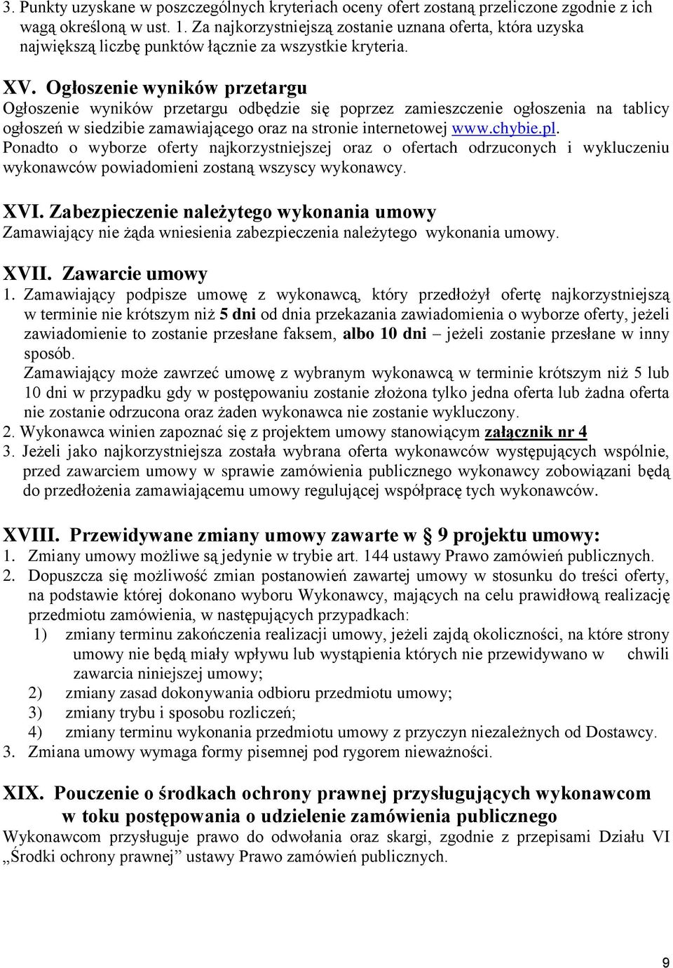 Ogłoszenie wyników przetargu Ogłoszenie wyników przetargu odbędzie się poprzez zamieszczenie ogłoszenia na tablicy ogłoszeń w siedzibie zamawiającego oraz na stronie internetowej www.chybie.pl.