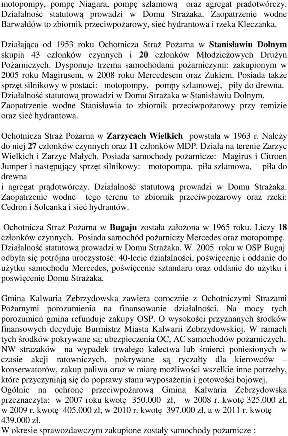 Działająca od 1953 roku Ochotnicza Straż Pożarna w Stanisławiu Dolnym skupia 43 członków czynnych i 20 członków Młodzieżowych Drużyn Pożarniczych.